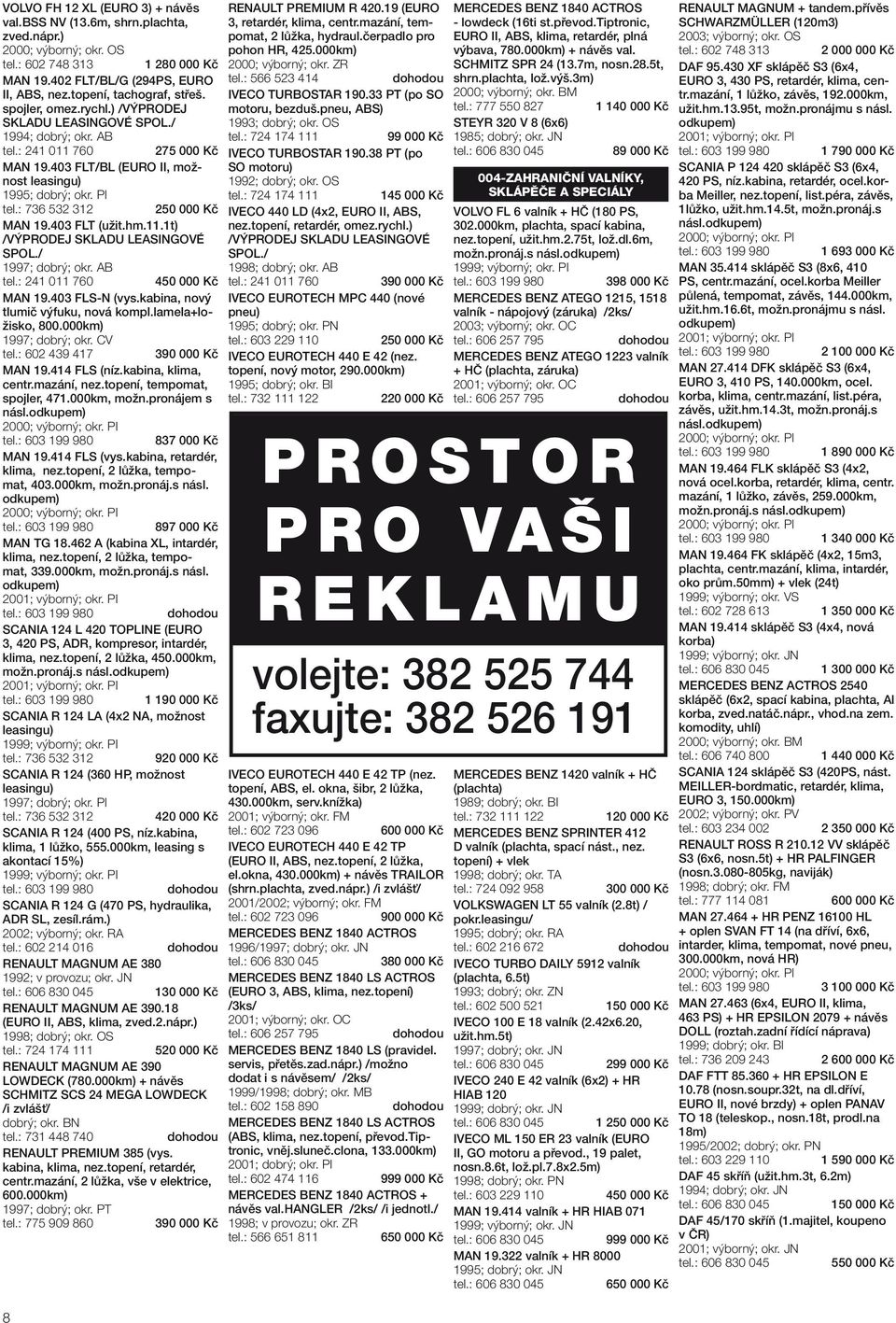: 736 532 312 2 MAN 19.403 FLT (užit.hm.11.1t) /VÝPRODEJ SKLADU LEASINGOVÉ SPOL./ 1997; dobrý; okr. AB 4 MAN 19.403 FLS-N (vys.kabina, nový tlumič výfuku, nová kompl.lamela+ložisko, 800.