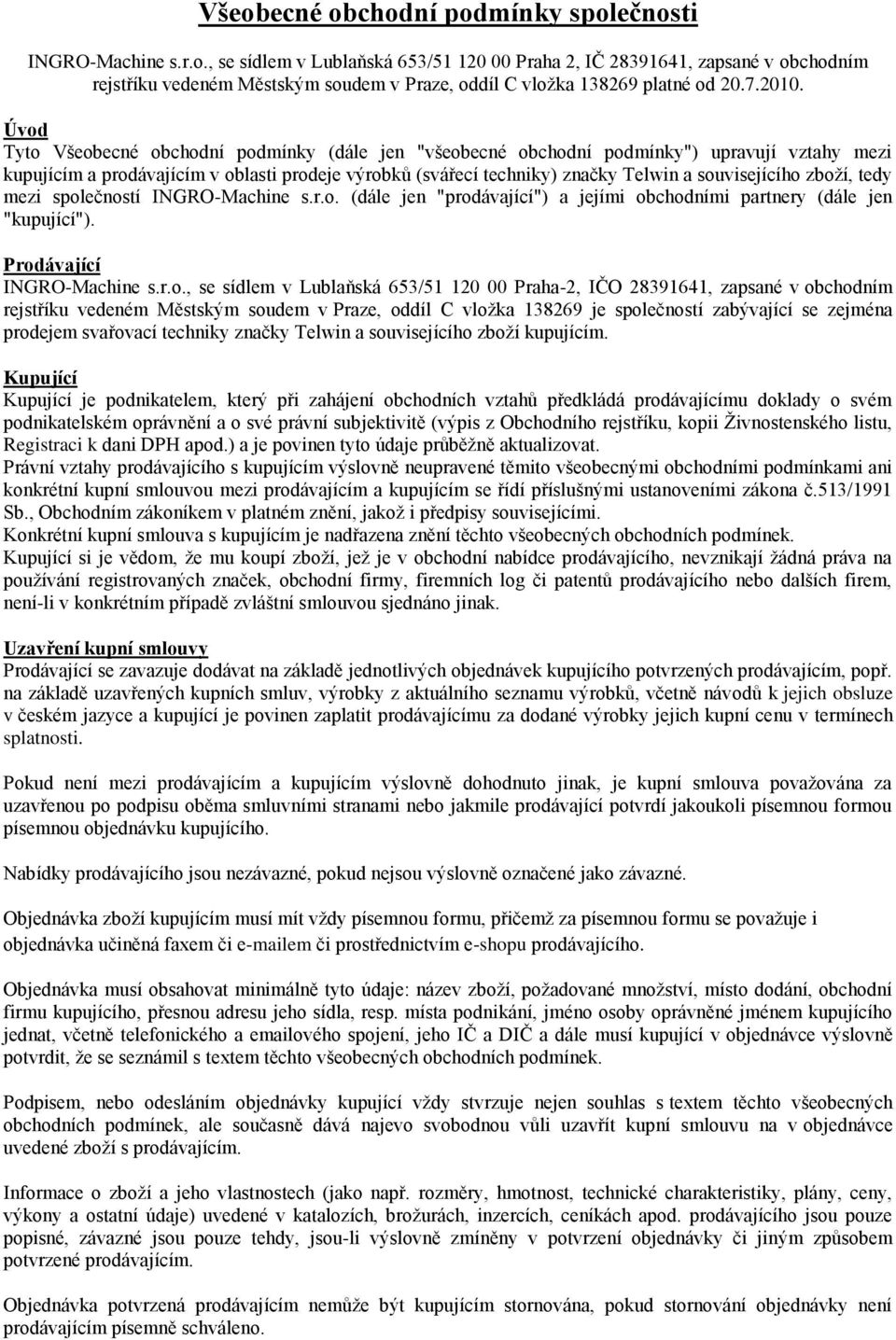 Úvod Tyto Všeobecné obchodní podmínky (dále jen "všeobecné obchodní podmínky") upravují vztahy mezi kupujícím a prodávajícím v oblasti prodeje výrobků (svářecí techniky) značky Telwin a souvisejícího