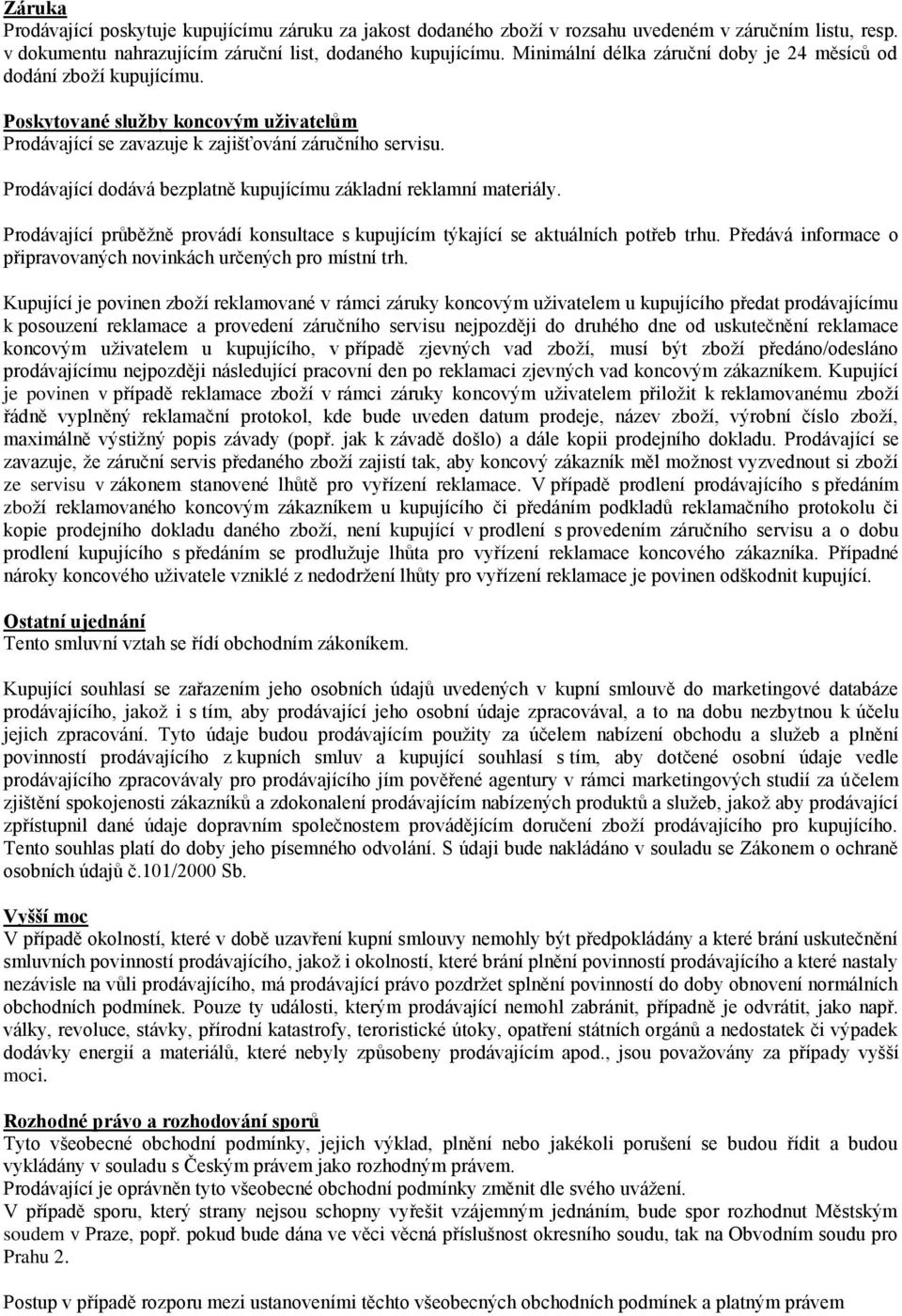 Prodávající dodává bezplatně kupujícímu základní reklamní materiály. Prodávající průběžně provádí konsultace s kupujícím týkající se aktuálních potřeb trhu.