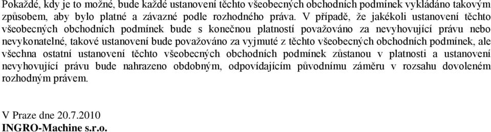 ustanovení bude považováno za vyjmuté z těchto všeobecných obchodních podmínek, ale všechna ostatní ustanovení těchto všeobecných obchodních podmínek zůstanou v