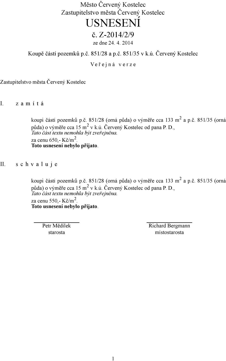 Toto usnesení nebylo přijato. II. koupi částí pozemků p.č. 851/28 (orná půda) o výměře cca 133 m 2 a p.č. 851/35 (orná půda) o výměře cca 15 m 2 v k.