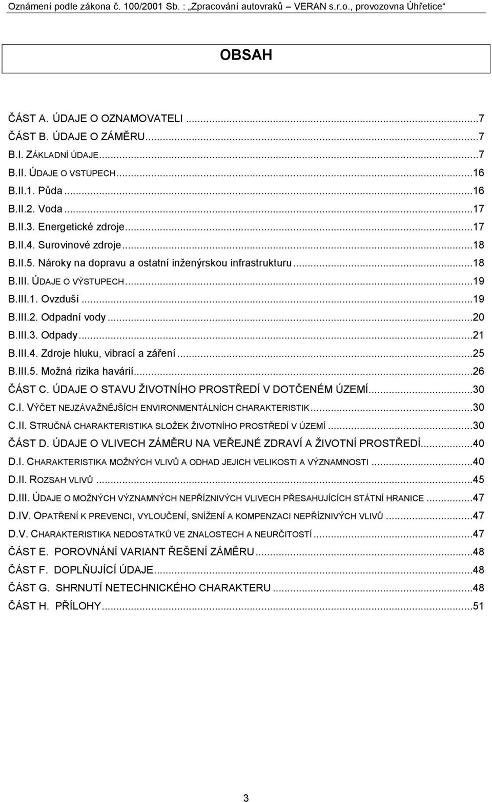 III.4. Zdroje hluku, vibrací a záření... 25 B.III.5. Moţná rizika havárií... 26 ČÁST C. ÚDAJE O STAVU ŢIVOTNÍHO PROSTŘEDÍ V DOTČENÉM ÚZEMÍ... 30 C.I. VÝČET NEJZÁVAŢNĚJŠÍCH ENVIRONMENTÁLNÍCH CHARAKTERISTIK.