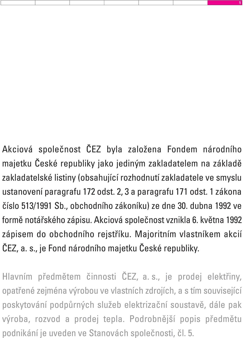 května 1992 zápisem do obchodního rejstříku. Majoritním vlastníkem akcií ČEZ, a. s.