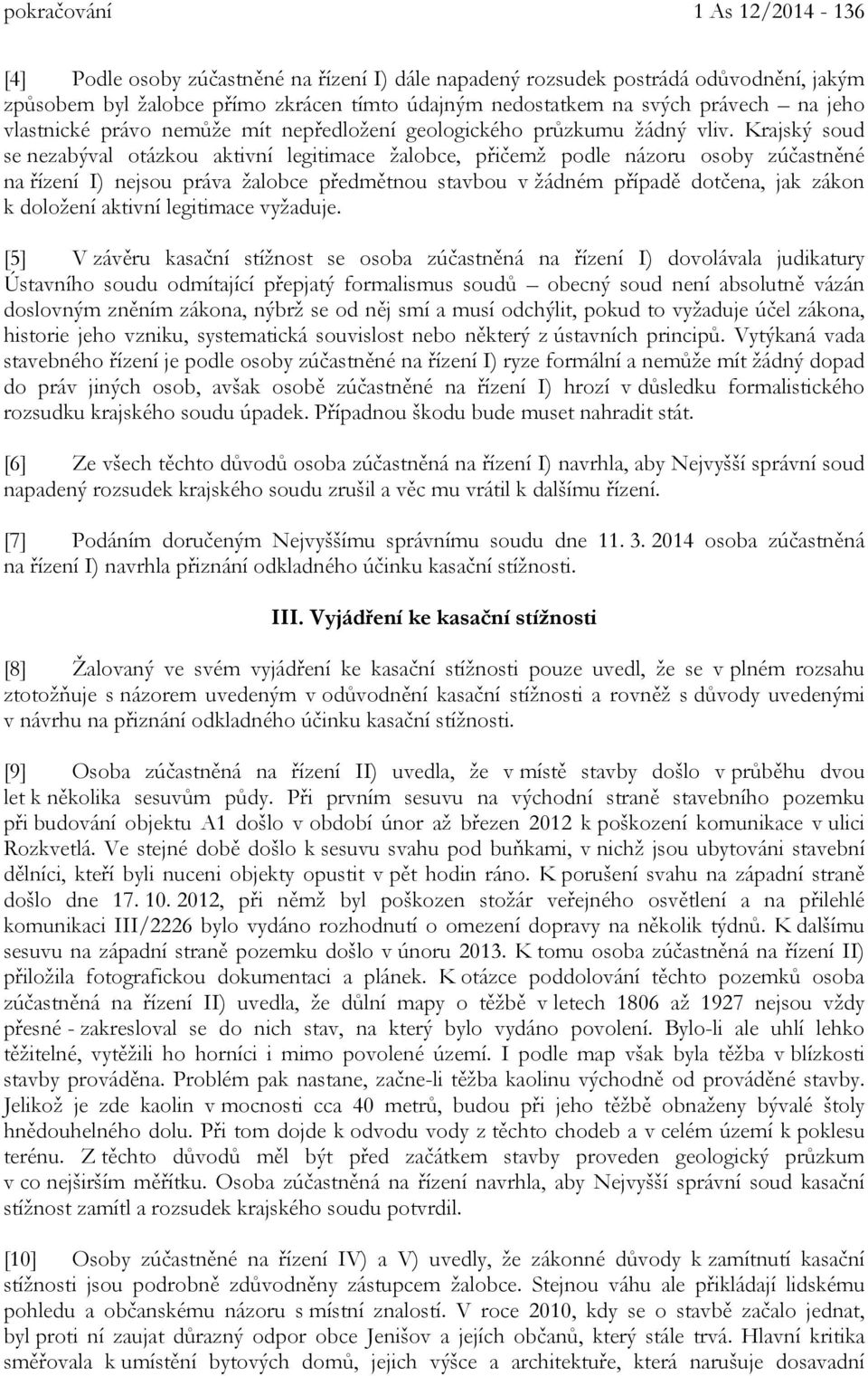Krajský soud se nezabýval otázkou aktivní legitimace žalobce, přičemž podle názoru osoby zúčastněné na řízení I) nejsou práva žalobce předmětnou stavbou v žádném případě dotčena, jak zákon k doložení