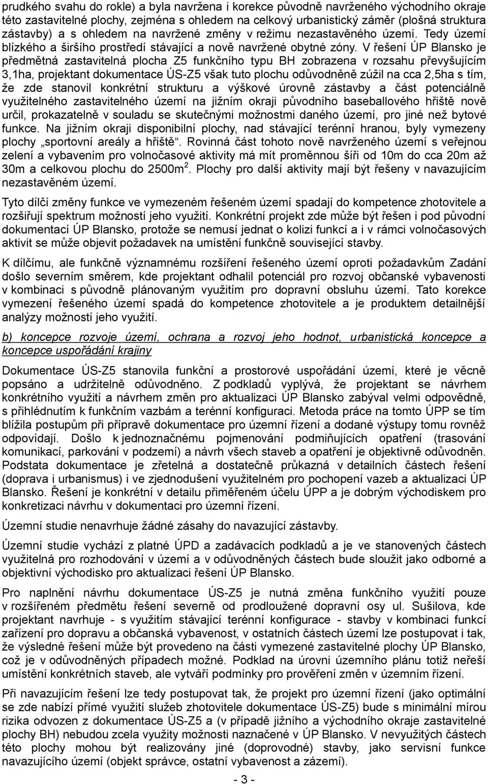 V řešení ÚP Blansko je předmětná zastavitelná plocha Z5 funkčního typu BH zobrazena v rozsahu převyšujícím 3,1ha, projektant dokumentace ÚS-Z5 však tuto plochu odůvodněně zúžil na cca 2,5ha s tím, že