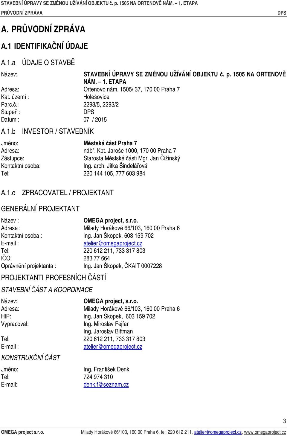 Jaroše 1000, 170 00 Praha 7 Zástupce: Starosta Městské části Mgr. Jan Čižinský Kontaktní osoba: Ing. arch. Jitka Šindelářová Tel: 220 144 105, 777 603 984 A.1.c ZPRACOVATEL / PROJEKTANT GENERÁLNÍ PROJEKTANT Název : OMEGA project, s.