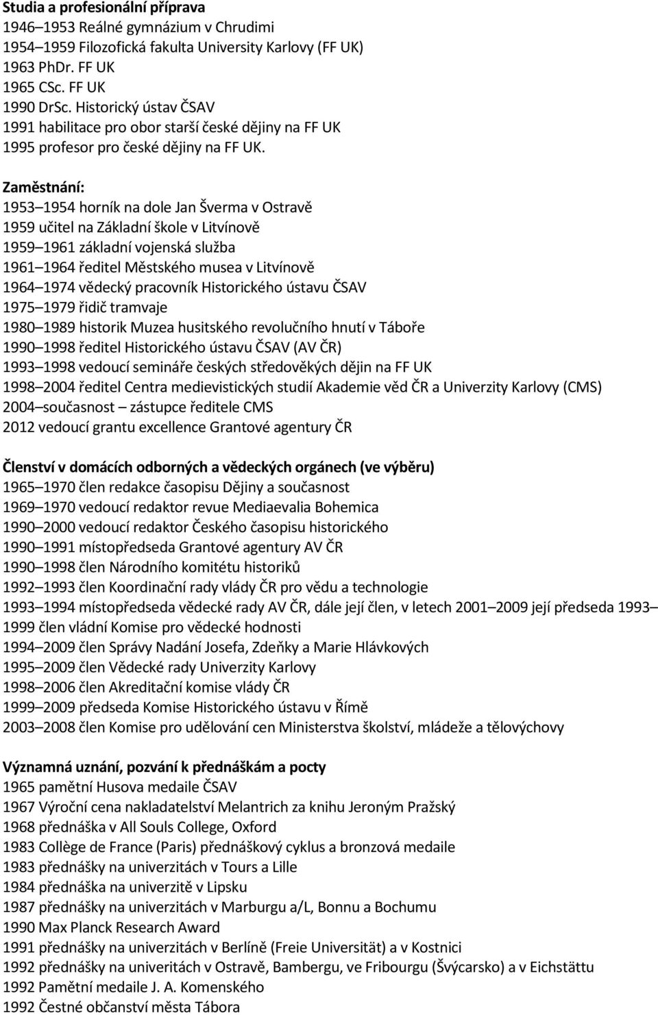 Zaměstnání: 1953 1954 horník na dole Jan Šverma v Ostravě 1959 učitel na Základní škole v Litvínově 1959 1961 základní vojenská služba 1961 1964 ředitel Městského musea v Litvínově 1964 1974 vědecký