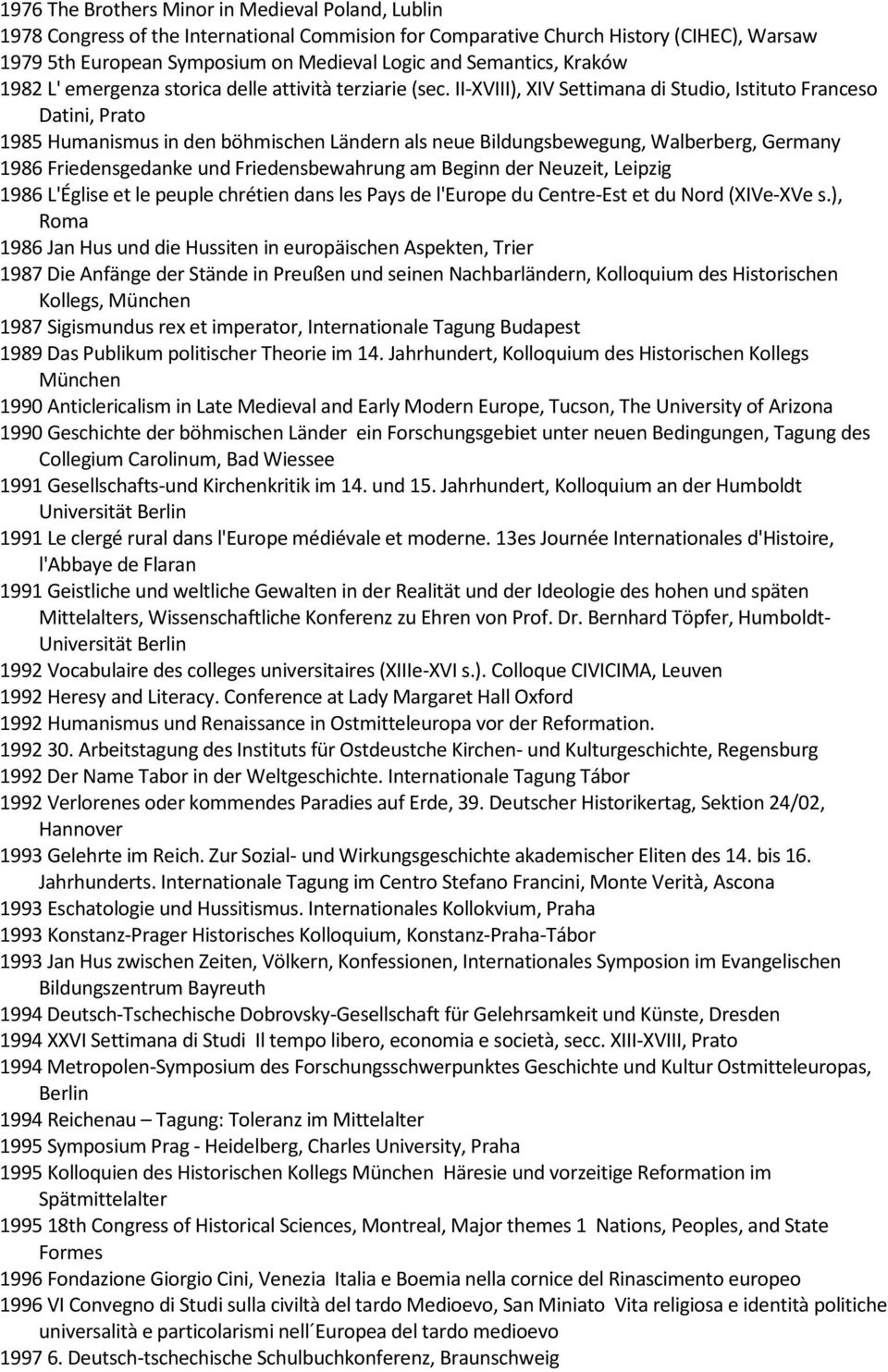 II-XVIII), XIV Settimana di Studio, Istituto Franceso Datini, Prato 1985 Humanismus in den böhmischen Ländern als neue Bildungsbewegung, Walberberg, Germany 1986 Friedensgedanke und Friedensbewahrung