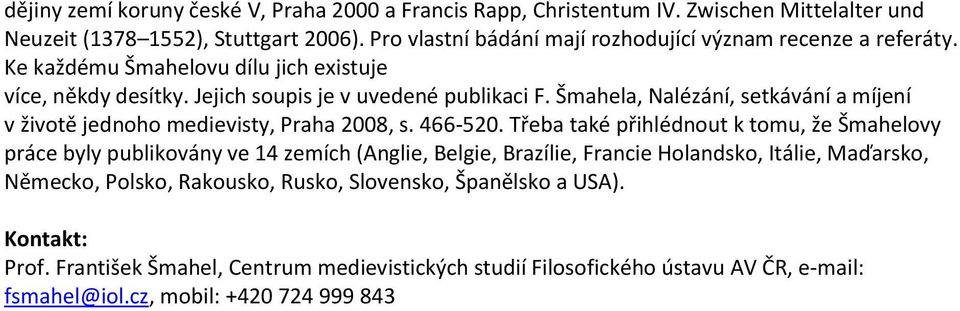 Šmahela, Nalézání, setkávání a míjení v životě jednoho medievisty, Praha 2008, s. 466-520.