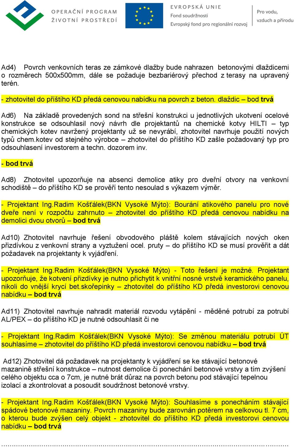 dlaždic bod trvá Ad6) Na základě provedených sond na střešní konstrukci u jednotlivých ukotvení ocelové konstrukce se odsouhlasil nový návrh dle projektantů na chemické kotvy HILTI typ chemických