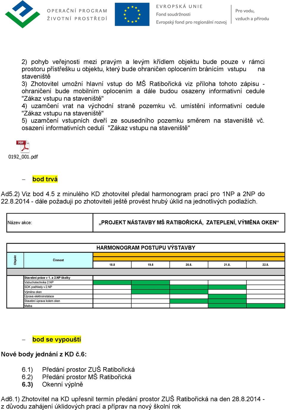 pozemku vč. umístění informativní cedule "Zákaz vstupu na staveniště" 5) uzamčení vstupních dveří ze sousedního pozemku směrem na staveniště vč.