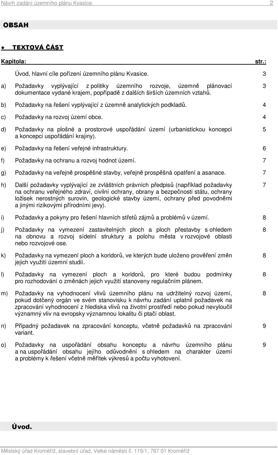 3 b) Požadavky na řešení vyplývající z územně analytických podkladů. 4 c) Požadavky na rozvoj území obce.