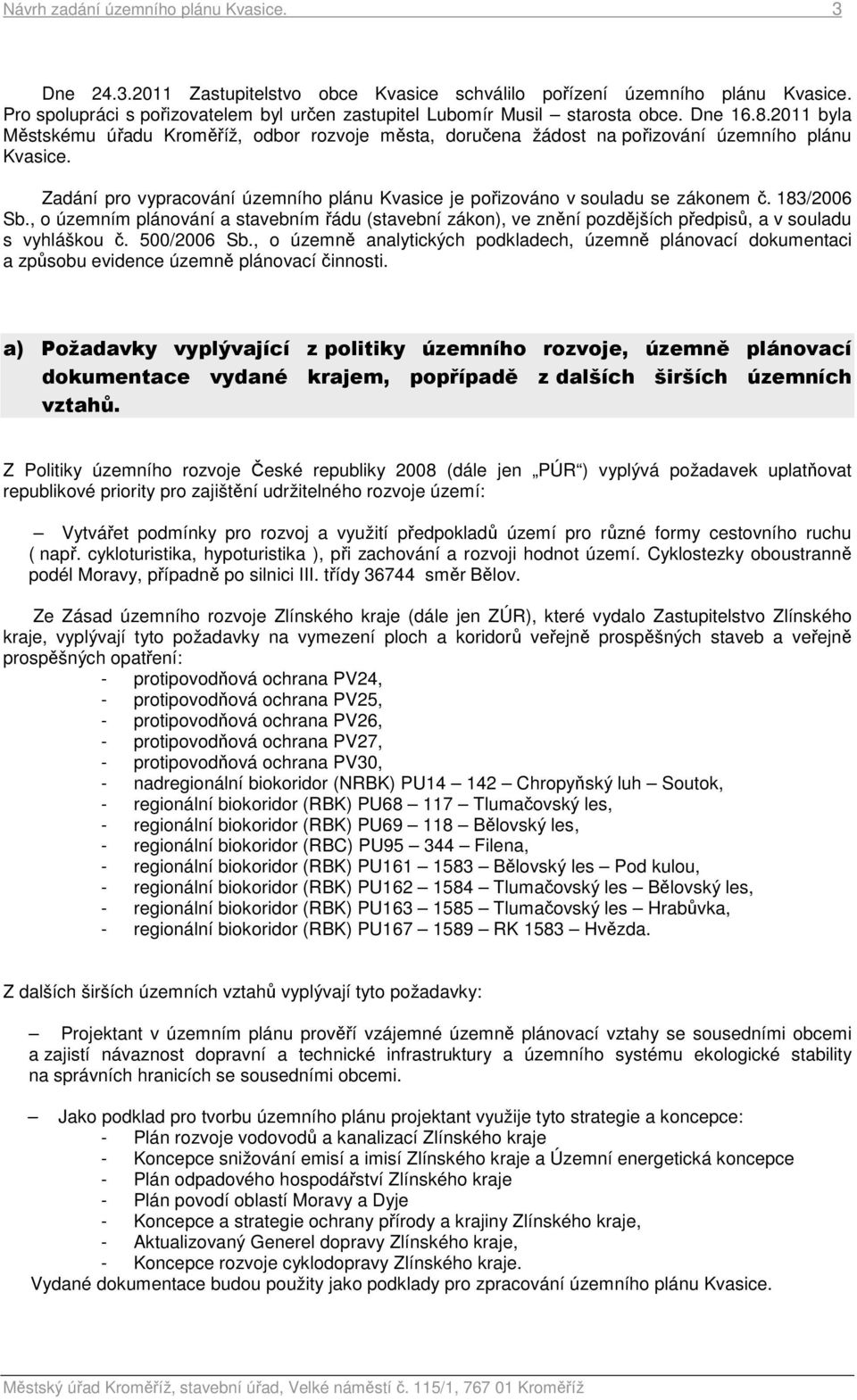 Zadání pro vypracování územního plánu Kvasice je pořizováno v souladu se zákonem č. 183/2006 Sb.