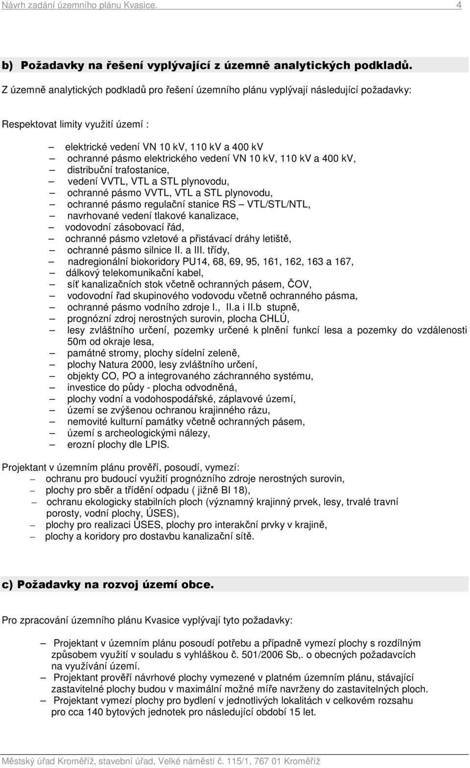 vedení VN 10 kv, 110 kv a 400 kv, distribuční trafostanice, vedení VVTL, VTL a STL plynovodu, ochranné pásmo VVTL, VTL a STL plynovodu, ochranné pásmo regulační stanice RS VTL/STL/NTL, navrhované