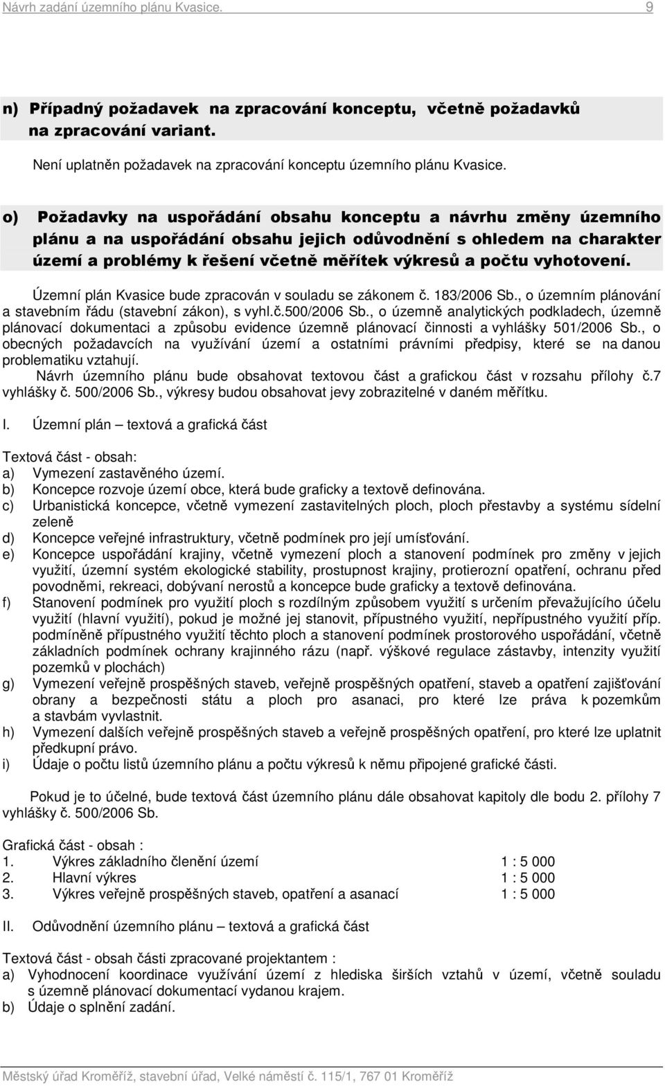 vyhotovení. Územní plán Kvasice bude zpracován v souladu se zákonem č. 183/2006 Sb., o územním plánování a stavebním řádu (stavební zákon), s vyhl.č.500/2006 Sb.