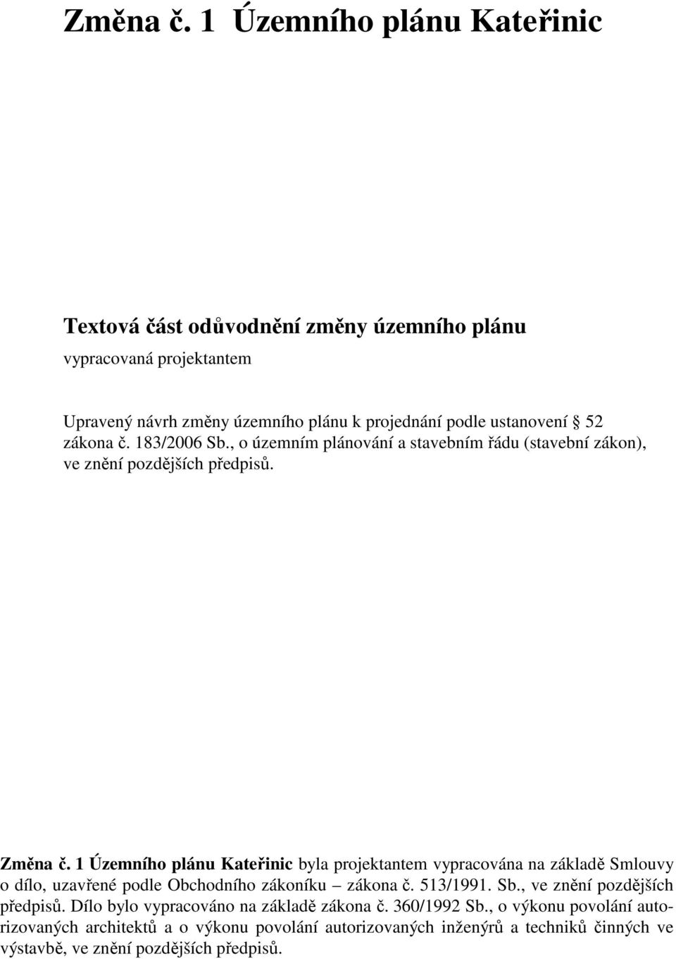 zákona č. 183/2006 Sb., o územním plánování a stavebním řádu (stavební zákon), ve znění pozdějších předpisů.