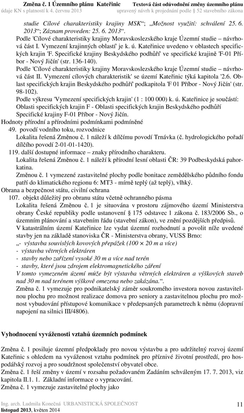 Podle 'Cílové charakteristiky krajiny Moravskoslezského kraje Územní studie návrhová část II. Vymezení cílových charakteristik' se území Kateřinic týká kapitola '2.6.