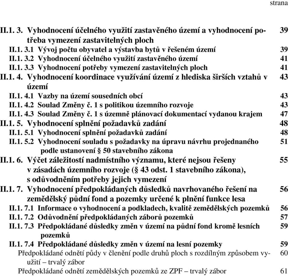 1 s politikou územního rozvoje 43 II.1. 4.3 Soulad Změny č. 1 s územně plánovací dokumentací vydanou krajem 47 II.1. 5. Vyhodnocení splnění požadavků zadání 48 II.1. 5.1 Vyhodnocení splnění požadavků zadání 48 II.