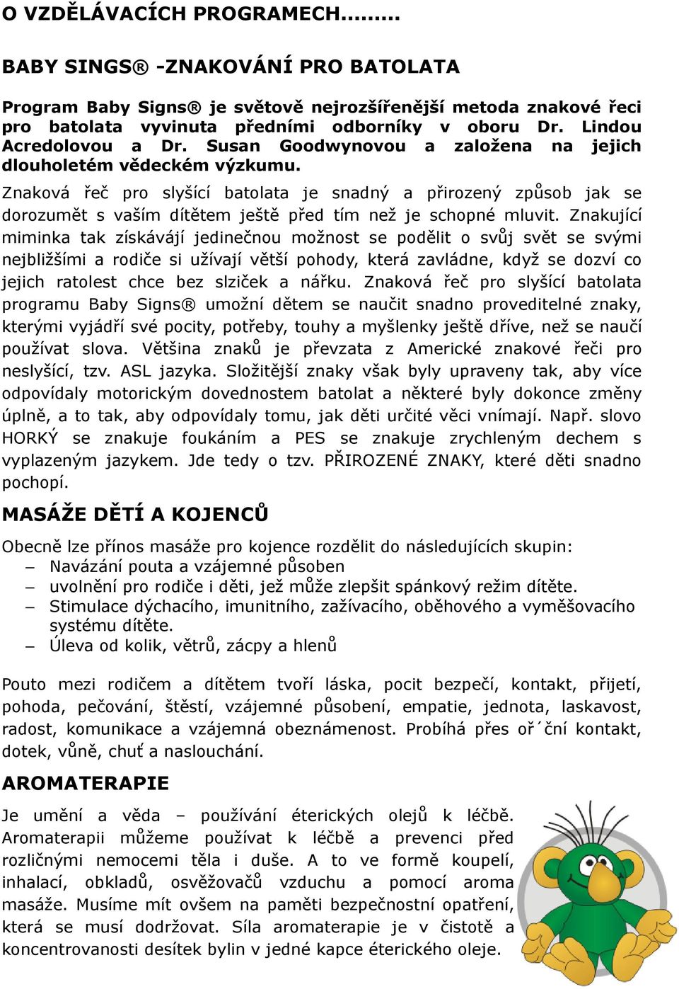 Znaková řeč pro slyšící batolata je snadný a přirozený způsob jak se dorozumět s vaším dítětem ještě před tím než je schopné mluvit.