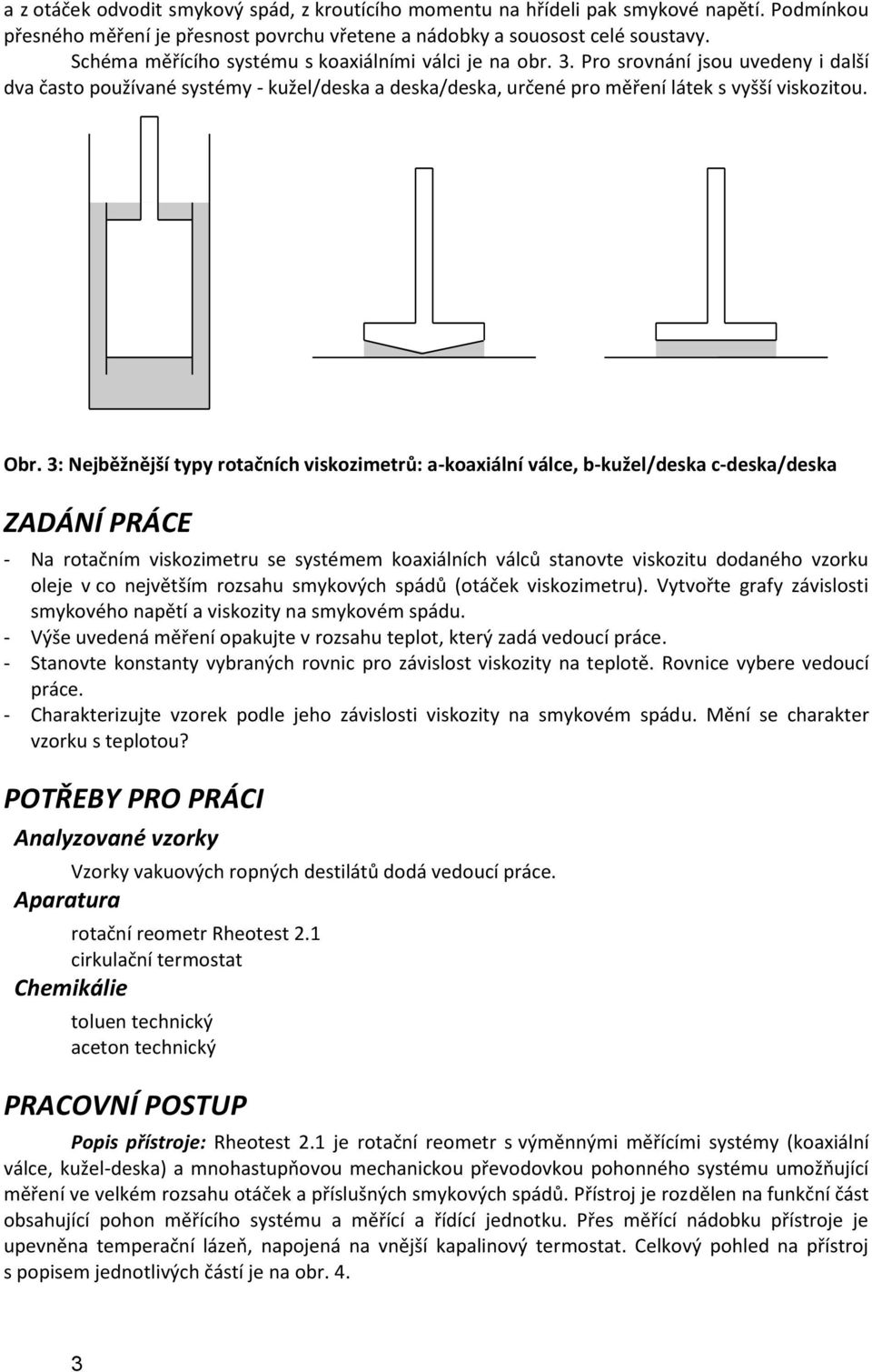 3: Nejběžnější typy rotačních viskozimetrů: a-koaxiální válce, b-kužel/deska c-deska/deska ZADÁNÍ PRÁCE - Na rotačním viskozimetru se systémem koaxiálních válců stanovte viskozitu dodaného vzorku