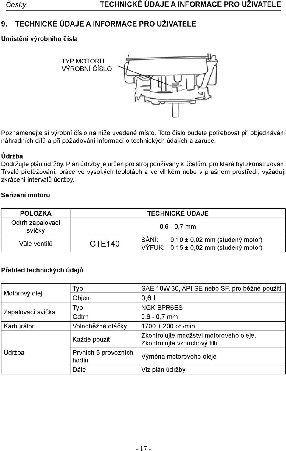 Plán údržby je určen pro stroj používaný k účelům, pro které byl zkonstruován. Trvalé přetěžování, práce ve vysokých teplotách a ve vlhkém nebo v prašném prostředí, vyžadují zkrácení intervalů údržby.