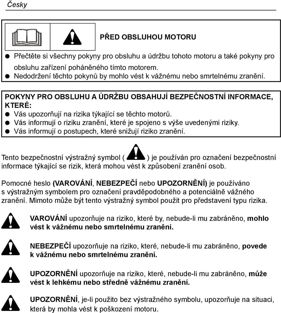 Vás informují o riziku zranění, které je spojeno s výše uvedenými riziky. Vás informují o postupech, které snižují riziko zranění.