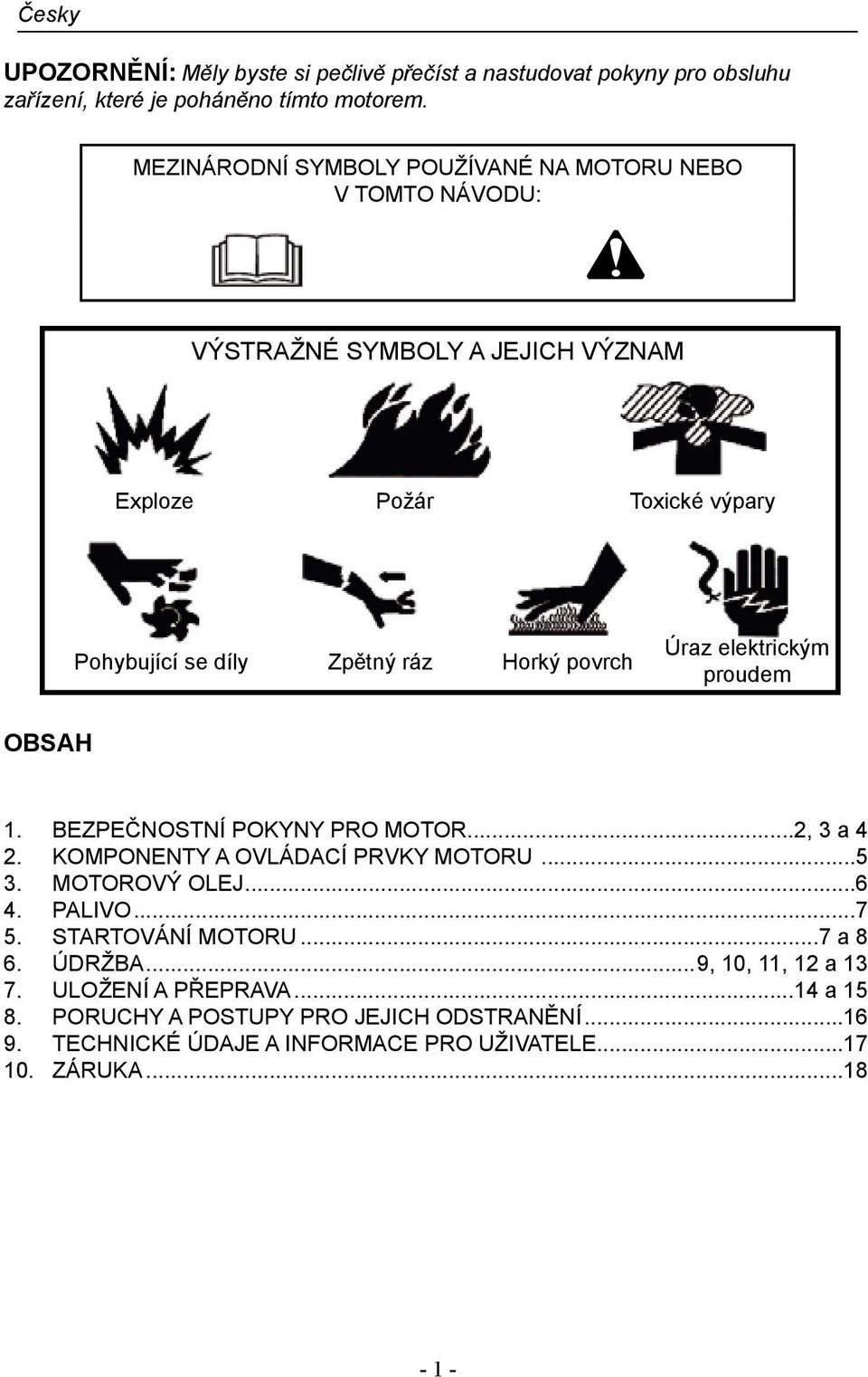 díly Zpětný ráz Horký povrch Úraz elektrickým proudem OBSAH 1. BEZPEČNOSTNÍ POKYNY PRO MOTOR...2, 3 a 4 2. KOMPONENTY A OVLÁDACÍ PRVKY MOTORU...5 3. MOTOROVÝ OLEJ...6 4.