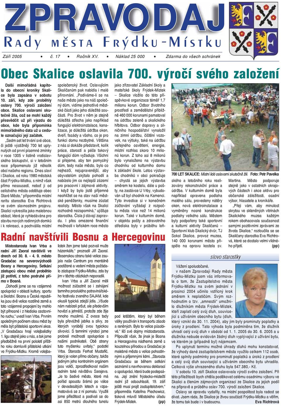 Skalice oslavami skutečně žila, což se mohl každý přesvědčit už při vjezdu do obce, kde byla připomínka mimořádného data už u cedule označující její začátek.