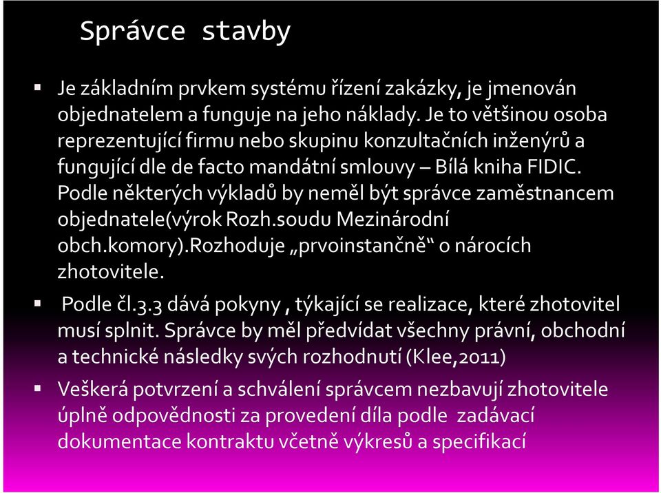 Podle některých výkladů by neměl být správce zaměstnancem objednatele(výrok Rozh.soudu Mezinárodní obch.komory).rozhoduje prvoinstančně o nárocích zhotovitele. Podle čl.3.