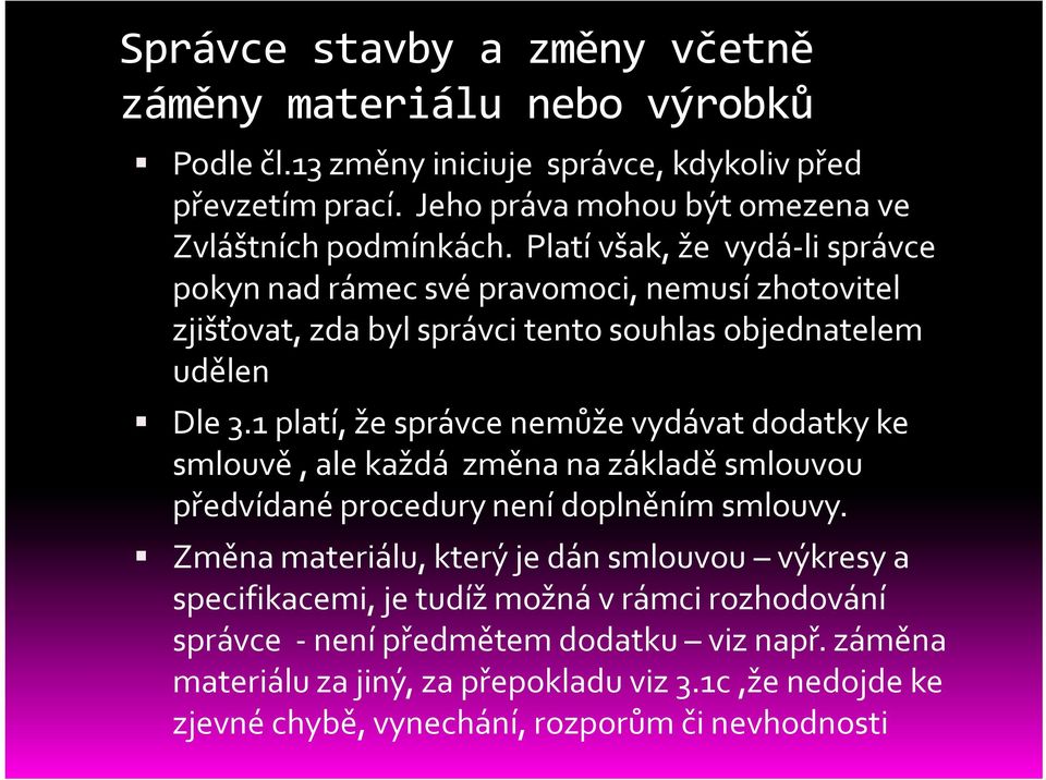 Platí však, že vydá-li správce pokyn nad rámec své pravomoci, nemusí zhotovitel zjišťovat, zda byl správci tento souhlas objednatelem udělen Dle 3.