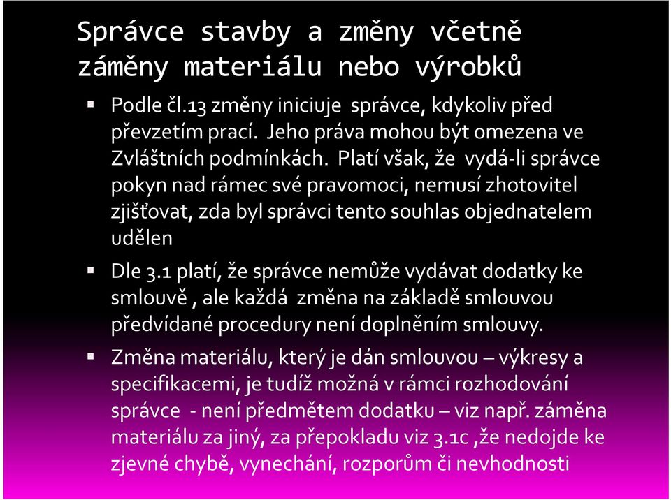 Platí však, že vydá-li správce pokyn nad rámec své pravomoci, nemusí zhotovitel zjišťovat, zda byl správci tento souhlas objednatelem udělen Dle 3.