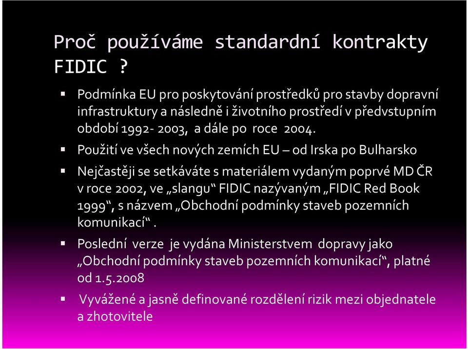 2004. Použití ve všech nových zemích EU od Irska po Bulharsko Nejčastěji se setkáváte s materiálem vydaným poprvé MD ČR v roce 2002, ve slangu FIDIC