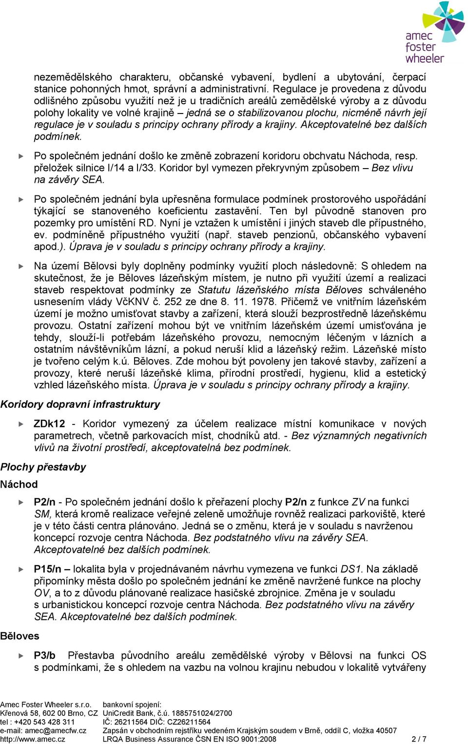 regulace je v souladu s principy ochrany přírody a krajiny. Akceptovatelné bez dalších podmínek. Po společném jednání došlo ke změně zobrazení koridoru obchvatu Náchoda, resp.