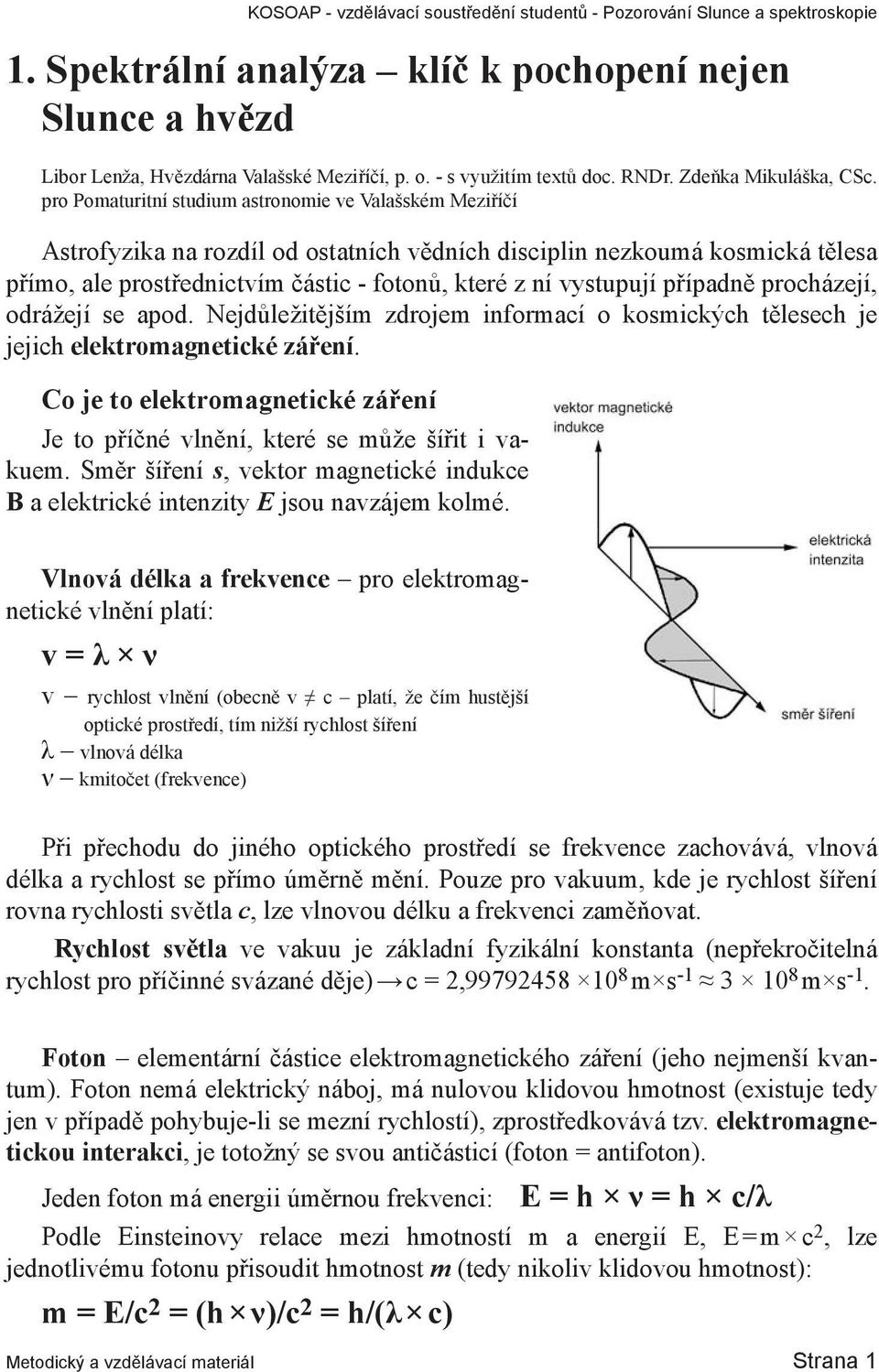 případně procházejí, odrážejí se apod. Nejdůležitějším zdrojem informací o kosmických tělesech je jejich elektromagnetické záření.