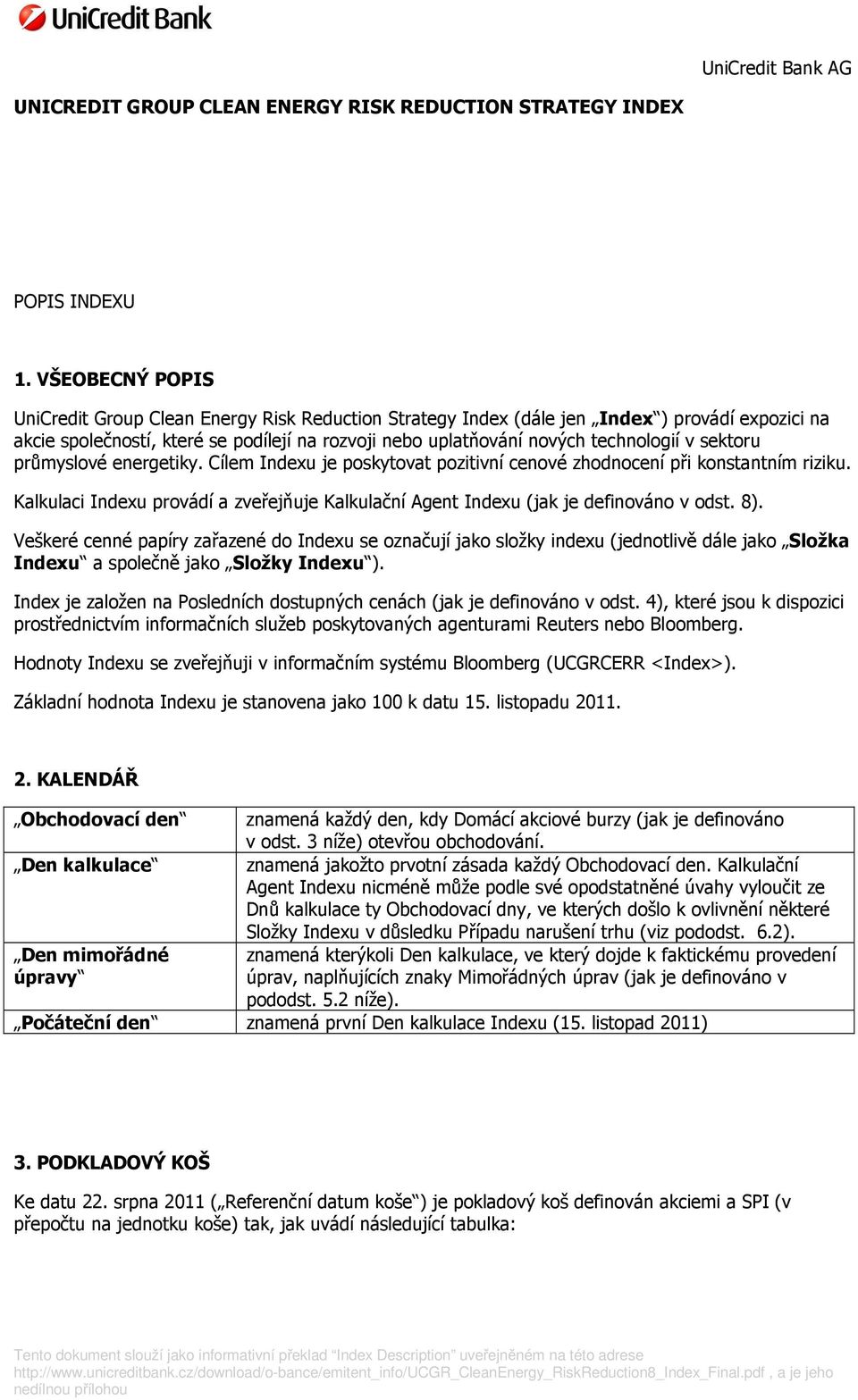 sektoru průmyslové energetiky. Cílem Indexu je poskytovat pozitivní cenové zhodnocení při konstantním riziku. Kalkulaci Indexu provádí a zveřejňuje Kalkulační Agent Indexu (jak je definováno v odst.