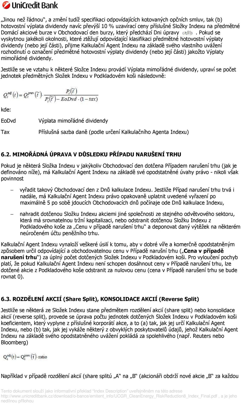 Pokud se vyskytnou jakékoli okolnosti, které ztěžují odpovídající klasifikaci předmětné hotovostní výplaty dividendy (nebo její části), přijme Kalkulační Agent Indexu na základě svého vlastního