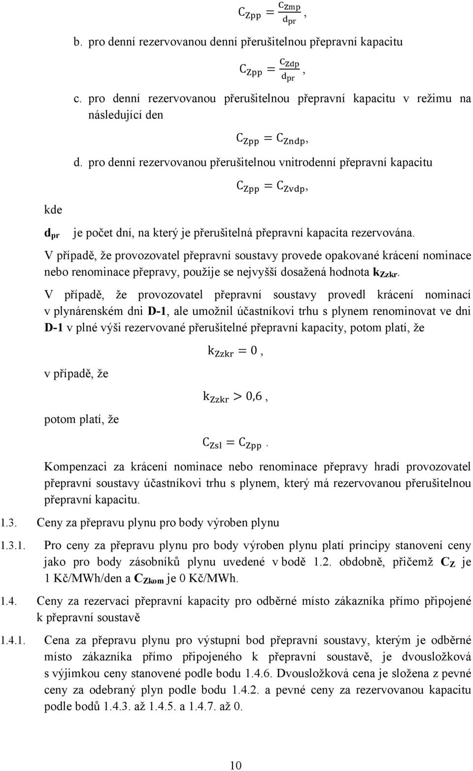 V případě, že provozovatel přepravní soustavy provede opakované krácení nominace nebo renominace přepravy, použije se nejvyšší dosažená hodnota k Zzkr.