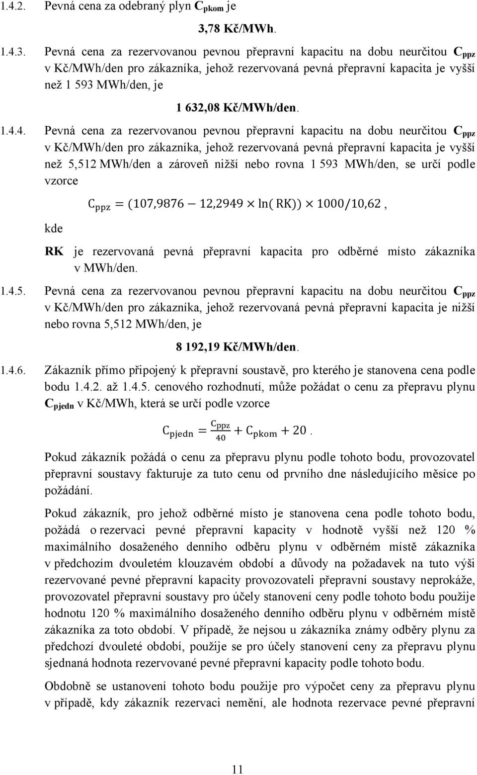 Pevná cena za rezervovanou pevnou přepravní kapacitu na dobu neurčitou C ppz v Kč/MWh/den pro zákazníka, jehož rezervovaná pevná přepravní kapacita je vyšší než 1 593 MWh/den, je 1 632,08 Kč/MWh/den.