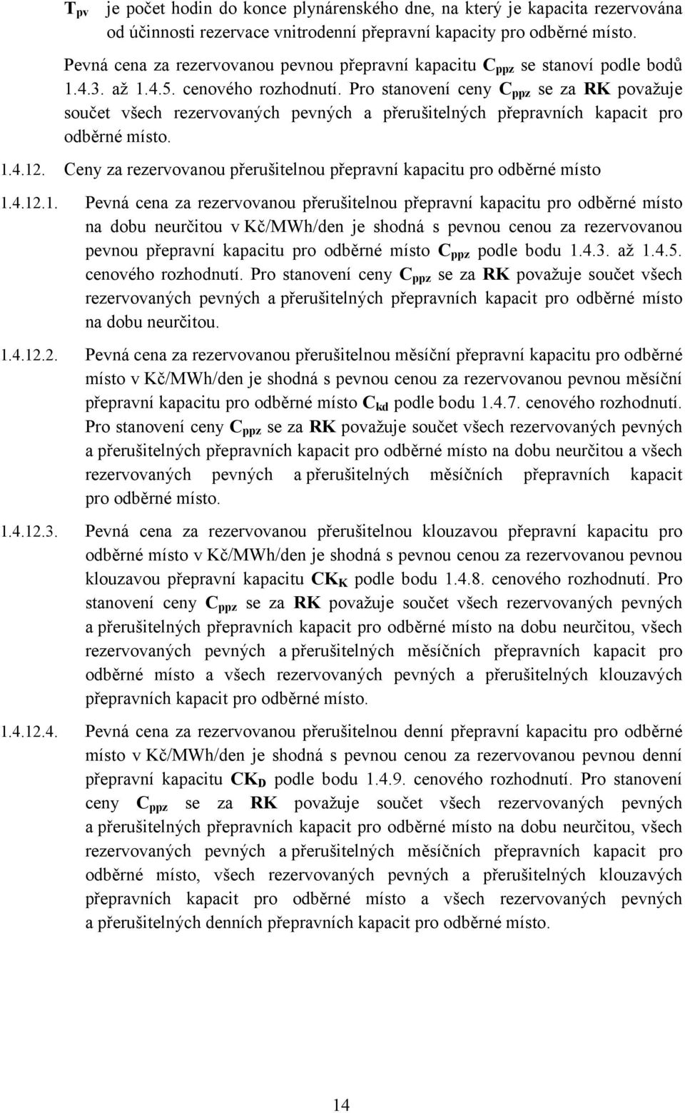 Pro stanovení ceny C ppz se za RK považuje součet všech rezervovaných pevných a přerušitelných přepravních kapacit pro odběrné místo. 1.4.12.