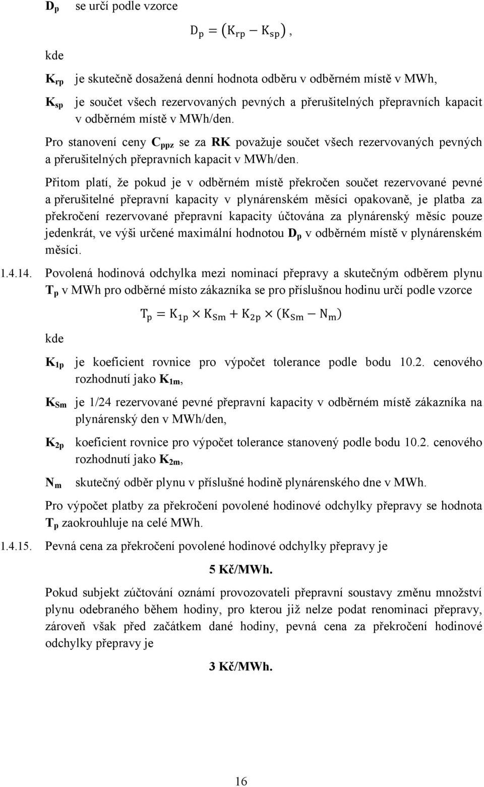 Přitom platí, že pokud je v odběrném místě překročen součet rezervované pevné a přerušitelné přepravní kapacity v plynárenském měsíci opakovaně, je platba za překročení rezervované přepravní kapacity