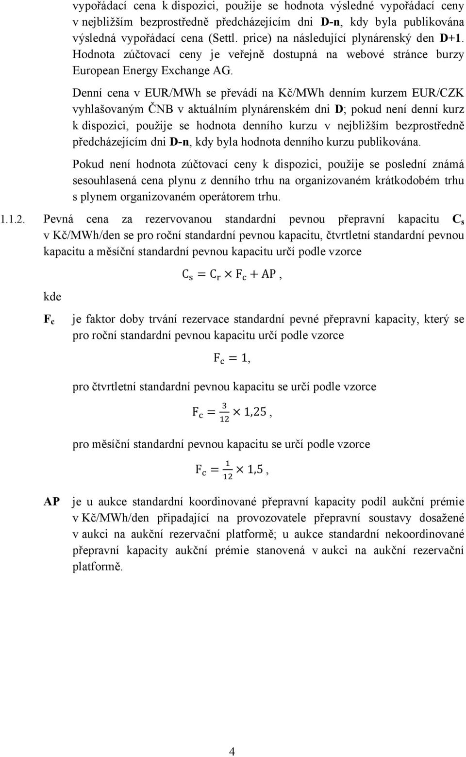 Denní cena v EUR/MWh se převádí na Kč/MWh denním kurzem EUR/CZK vyhlašovaným ČNB v aktuálním plynárenském dni D; pokud není denní kurz k dispozici, použije se hodnota denního kurzu v nejbližším