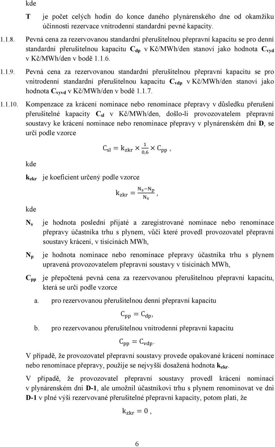 Pevná cena za rezervovanou standardní přerušitelnou přepravní kapacitu se pro vnitrodenní standardní přerušitelnou kapacitu C vdp v Kč/MWh/den stanoví jako hodnota C vyvd v Kč/MWh/den v bodě 1.1.7. 1.1.10.