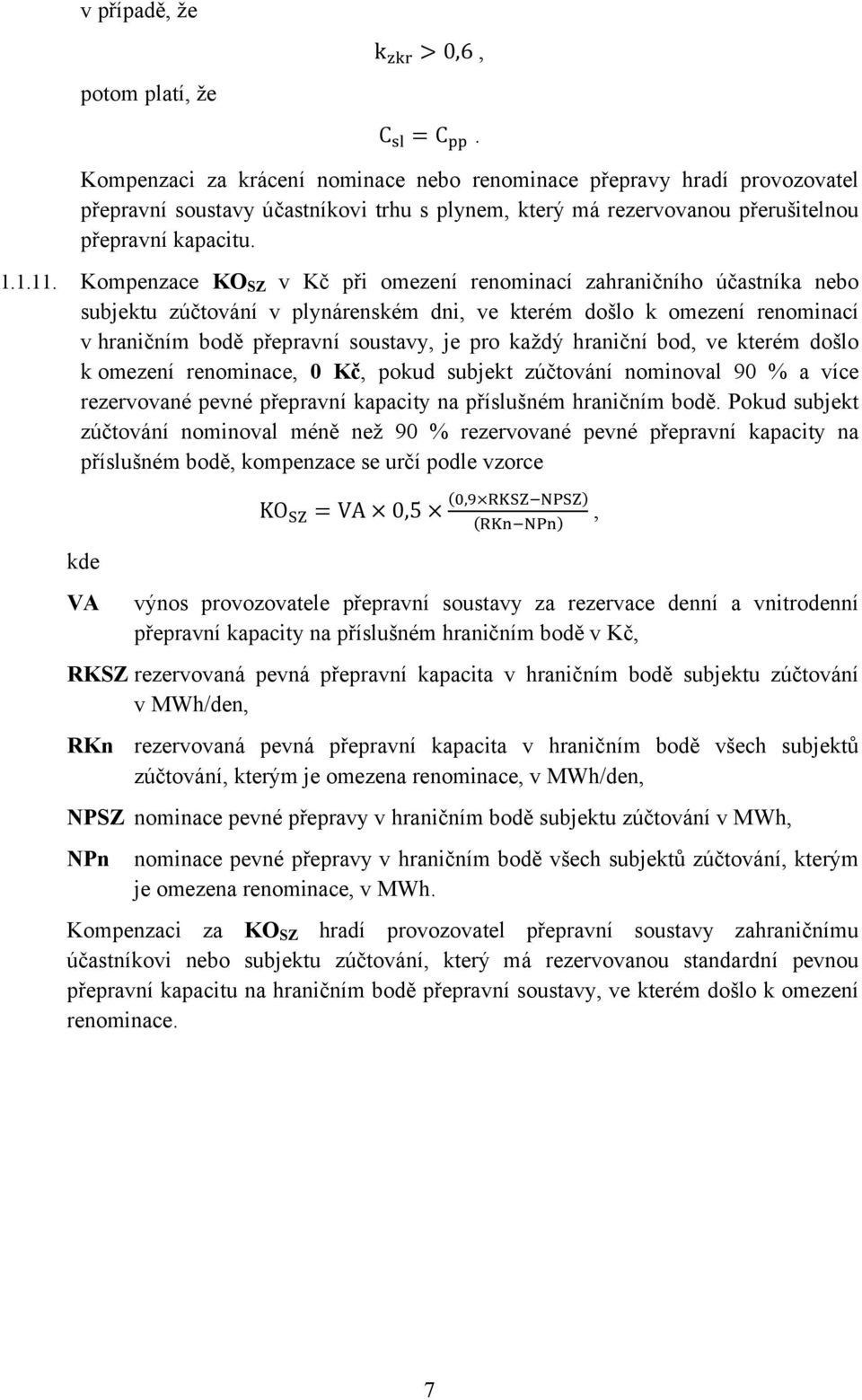 Kompenzace KO SZ v Kč při omezení renominací zahraničního účastníka nebo subjektu zúčtování v plynárenském dni, ve kterém došlo k omezení renominací v hraničním bodě přepravní soustavy, je pro každý