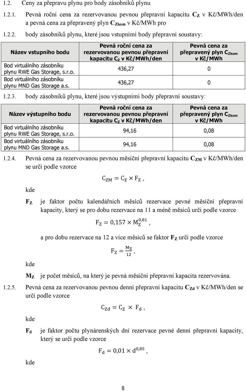 2.3. body zásobníků plynu, které jsou výstupními body přepravní soustavy: Název výstupního bodu Bod virtuálního zásobníku plynu RWE Gas Storage, s.r.o. Bod virtuálního zásobníku plynu MND Gas Storage a.