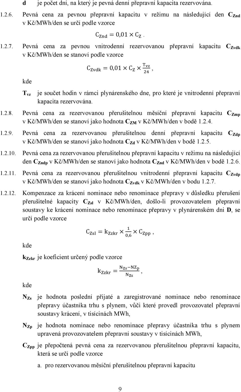 Pevná cena za pevnou vnitrodenní rezervovanou přepravní kapacitu C Zvdk v Kč/MWh/den se stanoví podle vzorce C = 0,01 C, T vz je součet hodin v rámci plynárenského dne, pro které je vnitrodenní