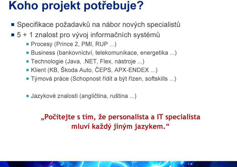 PMI, RUP...) Business (bankovnictví, telekomunikace, energetika...) Technologie (Java,.NET, Flex, nástroje.