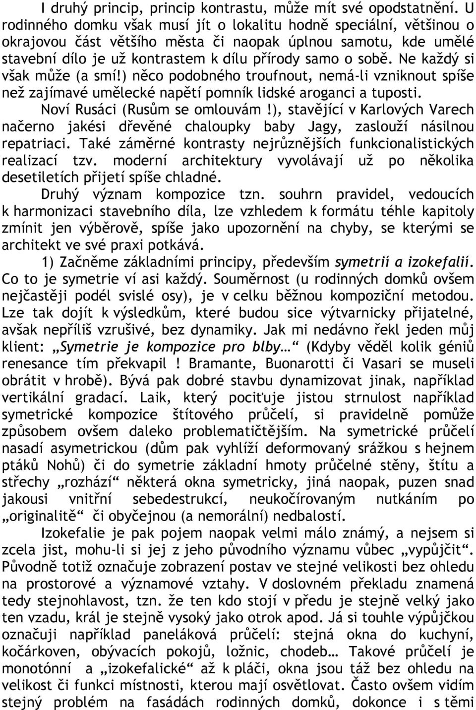 Ne každý si však může (a smí!) něco podobného troufnout, nemá-li vzniknout spíše než zajímavé umělecké napětí pomník lidské aroganci a tuposti. Noví Rusáci (Rusům se omlouvám!