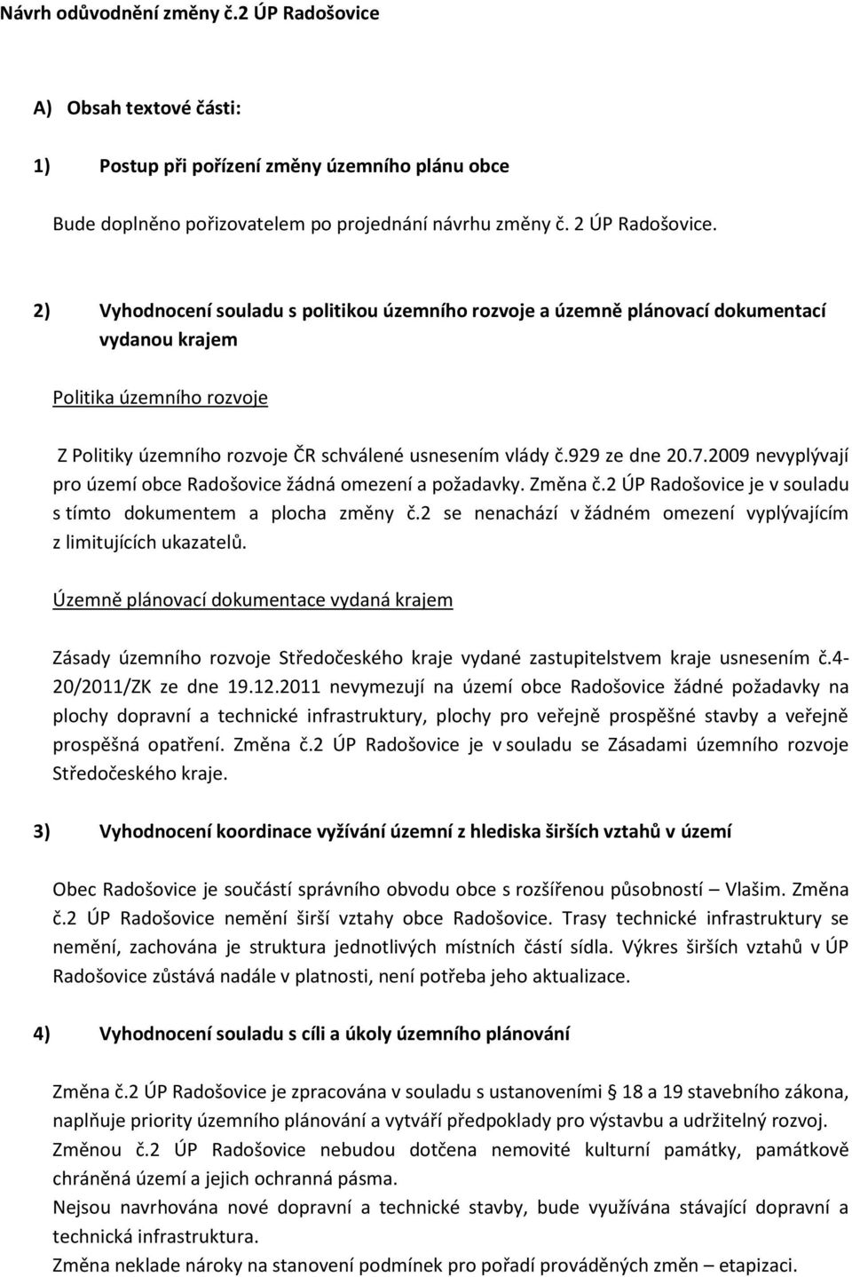 2009 nevyplývají pro území obce Radošovice žádná omezení a požadavky. Změna č.2 ÚP Radošovice je v souladu s tímto dokumentem a plocha změny č.