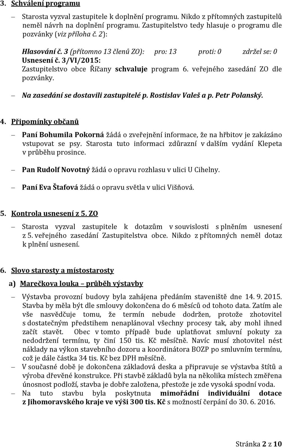 3/VI/2015: Zastupitelstvo obce Říčany schvaluje program 6. veřejného zasedání ZO dle pozvánky. Na zasedání se dostavili zastupitelé p. Rostislav Valeš a p. Petr Polanský. 4.