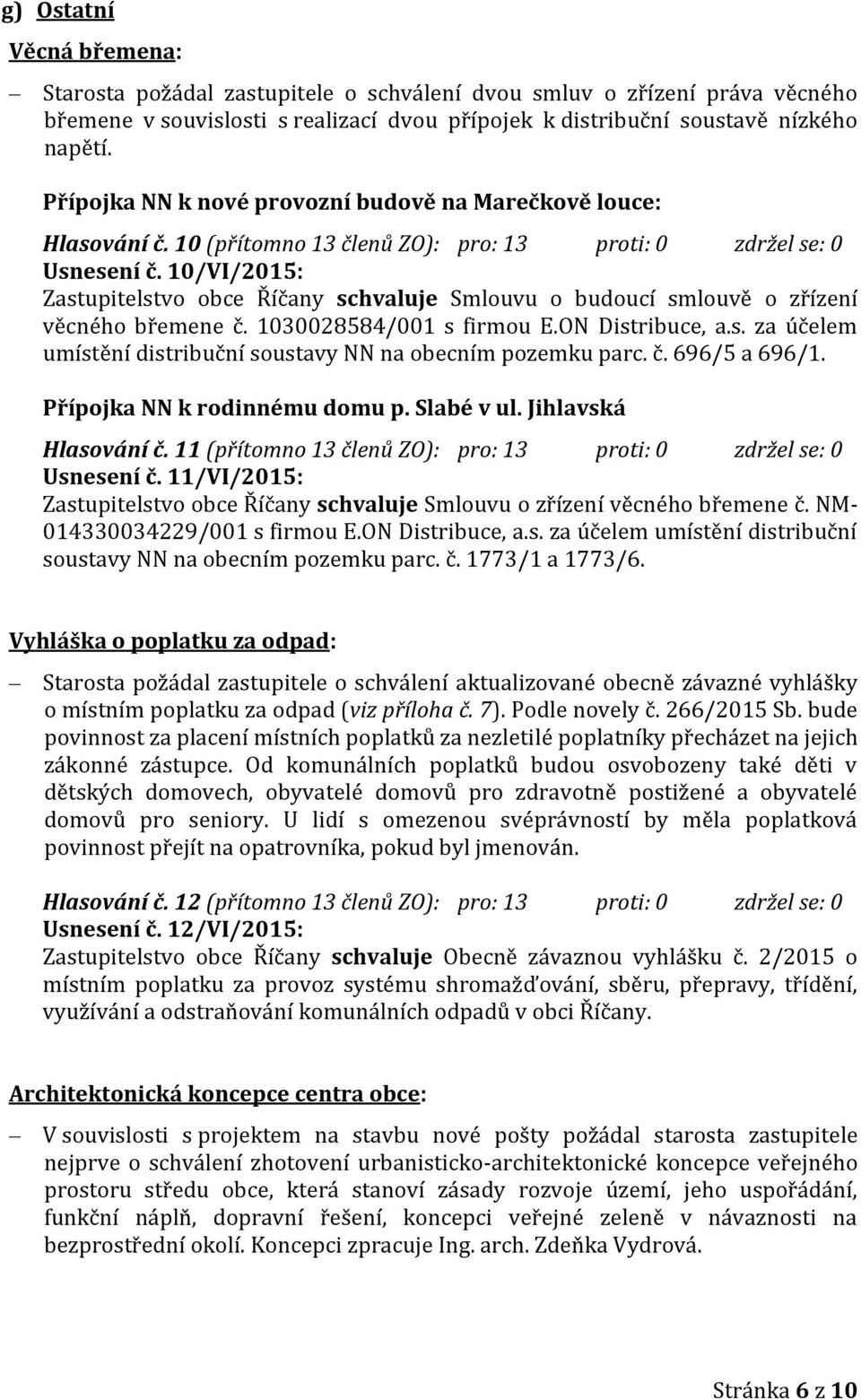 10/VI/2015: Zastupitelstvo obce Říčany schvaluje Smlouvu o budoucí smlouvě o zřízení věcného břemene č. 1030028584/001 s firmou E.ON Distribuce, a.s. za účelem umístění distribuční soustavy NN na obecním pozemku parc.